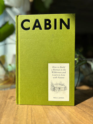 Cabin: How to Build a Retreat in the Wilderness and Learn to Live with Nature By Will Jones