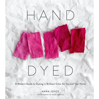 Hand Dyed: A Modern Guide to Dyeing in Brilliant Color for You and Your Home